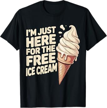 I'm Just Here For The Free Ice Cream T-Shirt