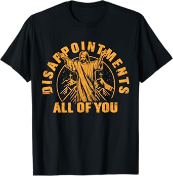 Disappointments All of You Jesus Christ Christian T-Shirt