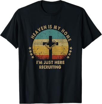 Heaven Is My Home Im Just Here Recruiting Funny Christian T-Shirt