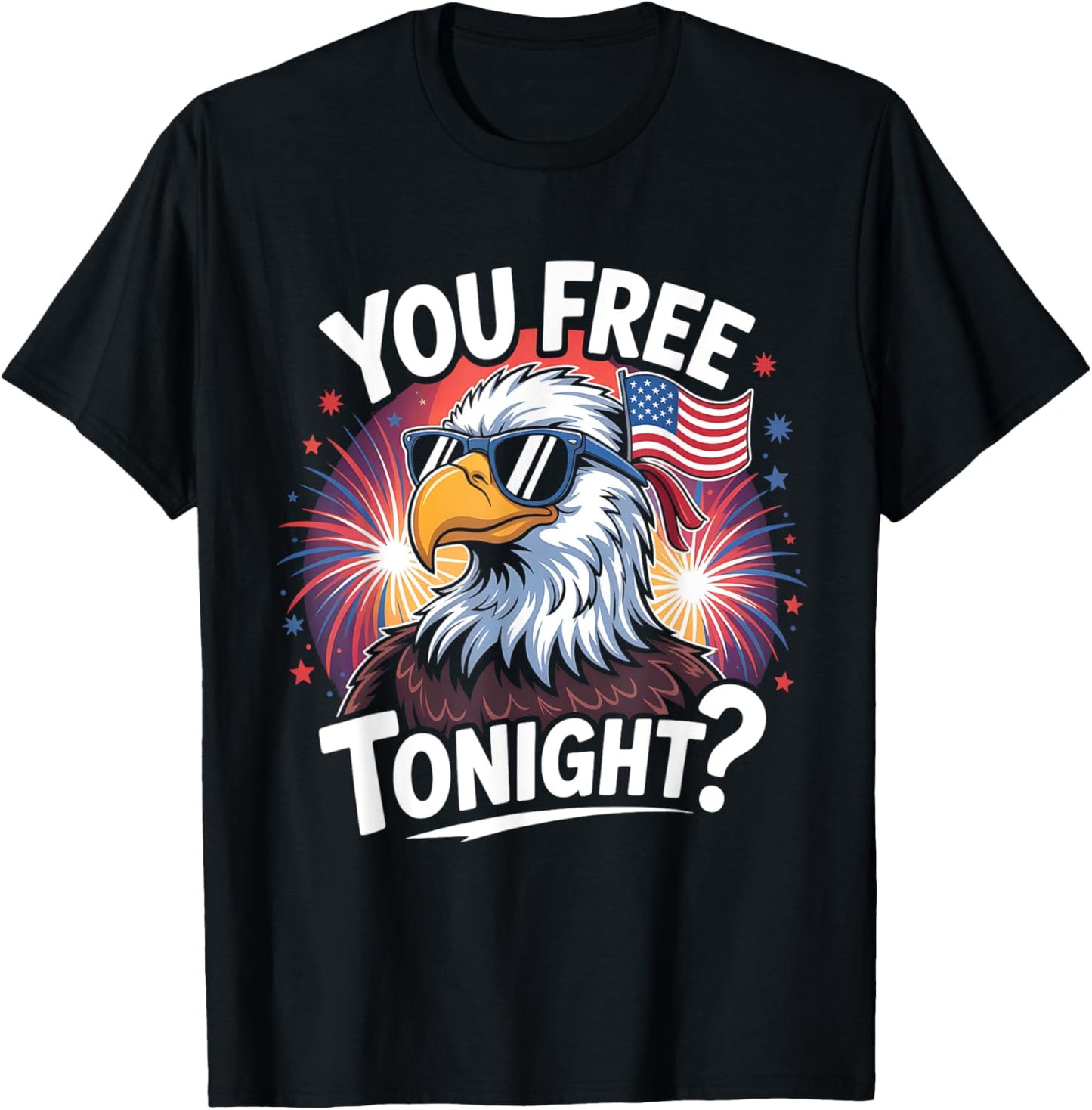 Funny Eagle American 4th of July You Free Tonight T-Shirt