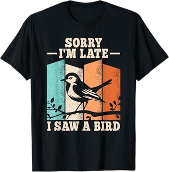 Sorry I'm Late I Saw A Bird Birding Bird Watching Men Women T-Shirt
