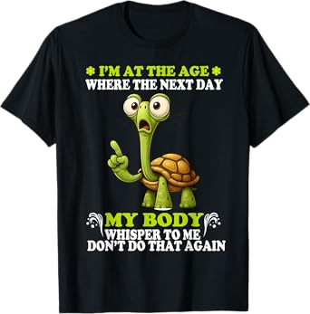 I'm at the age where the next day my body whispers to me T-Shirt