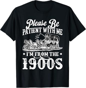 Please Be Patient With Me I'm From The 1900s Sarcastic Humor T-Shirt