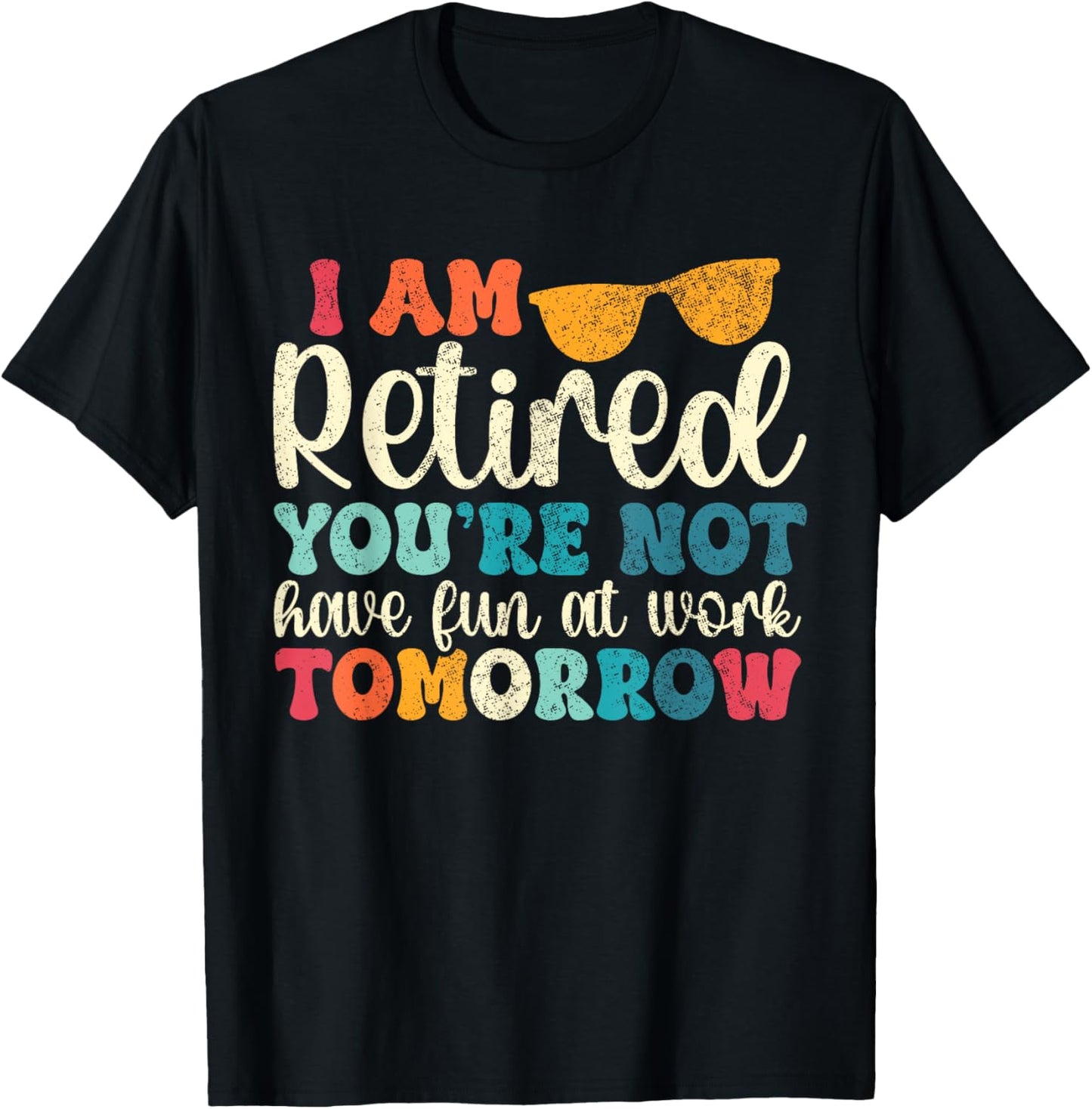 Vintage I Am Retired You're Not Have Fun At Work Tomorrow T-Shirt