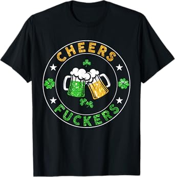 Cheers Fckers' St Patricks Day Men Women Beer Drinking Funny T-Shirt
