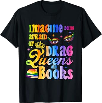 Imagine Being Afraid Of Drag Queens And Books LGBT Pride T-Shirt