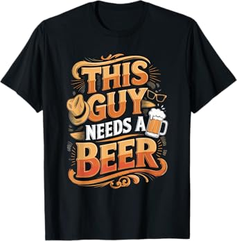 Funny Guy Needs Beer Alcohol Lover T-Shirt