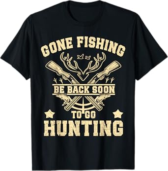 Gone Fishing Be Back Soon To Go Hunting season T-Shirt