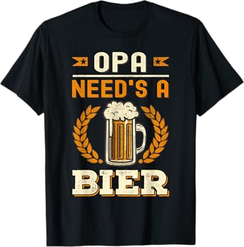 Opa Needs A Beer Bier German Oktoberfest Funny T-Shirt