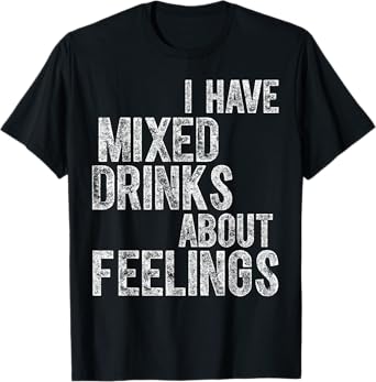 Funny Drinking Shirt I Have Mixed Drinks About Feelings T-Shirt