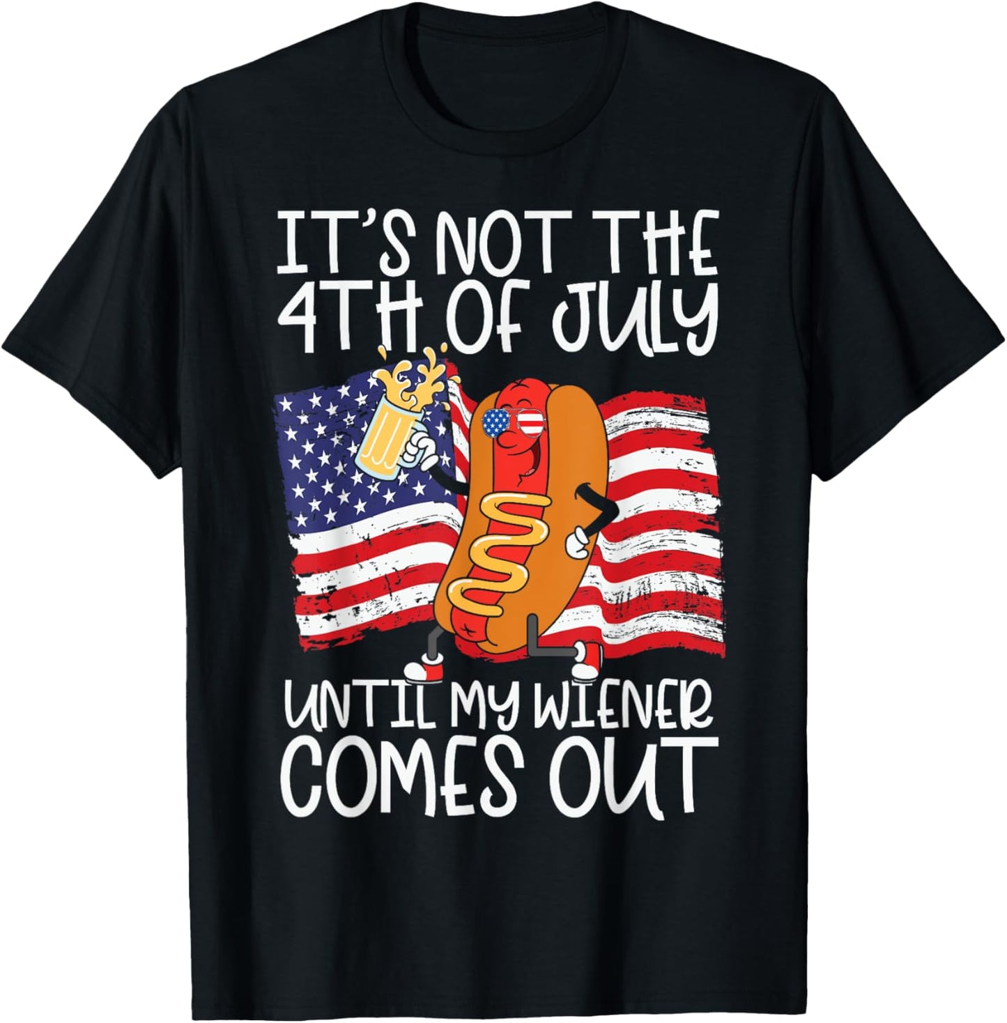 It's Not 4th Of July Until My Weiner Comes Out - Funny Party T-Shirt