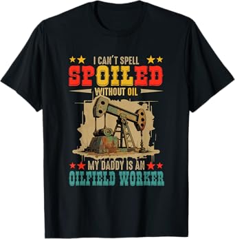 Can't Spell Spoiled Without Oil My Daddy Is Oilfield Worker T-Shirt