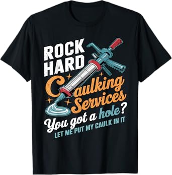 Rock Hard Caulking Services Funny Inappropriate Adult Humor T-Shirt