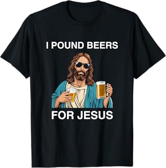 I Pound Beers For Jesus Y2K Drinking College Darty Party T-Shirt