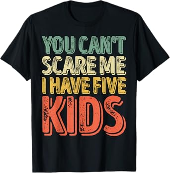 Mens You Can't Scare Me I Have Five Kids Shirt Father's Day T-Shirt