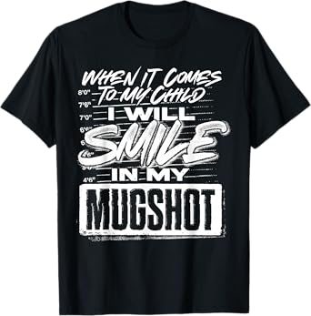 When It Comes To My Child I Will Smile In My Mugshot T-Shirt