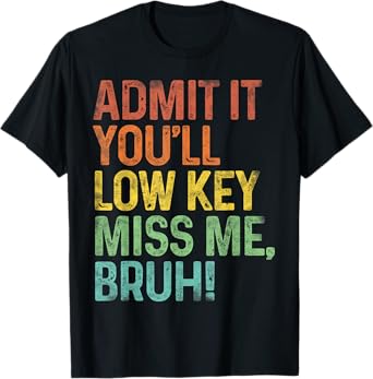 Admit It You'll Low Key Miss Me Bruh Last Day Of School Gift T-Shirt