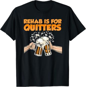 Rehab Is For Quitters Funny Rehabilition Wine Beer Lovers T-Shirt