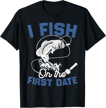Funny Fishing Gifts - I Fish On The First Date T-Shirt