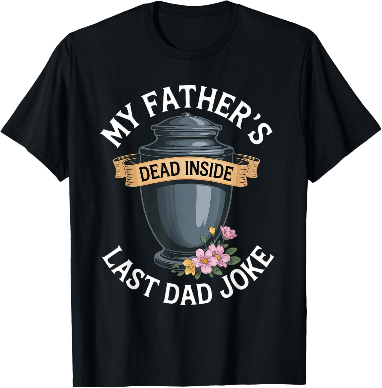 My Father's Dead Inside Last Dad Joke Funny Humor Quote T-Shirt