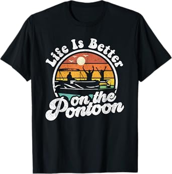 Life Is Better On The Pontoon Boat Funny Boating Lake Gift T-Shirt