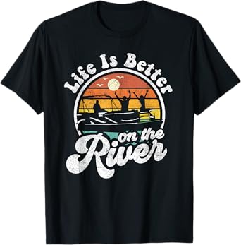 Life Is Better At The River Funny Pontoon Boat Boating Gift T-Shirt