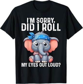 Elephant I'm Sorry Did I Roll My Eyes Out Loud T-Shirt