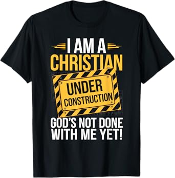 I Am A Christian Under Construction God's Not Done T-Shirt