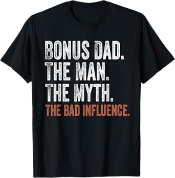 Bonus Dad The Man The Myth The Bad Influence Father's Day T-Shirt