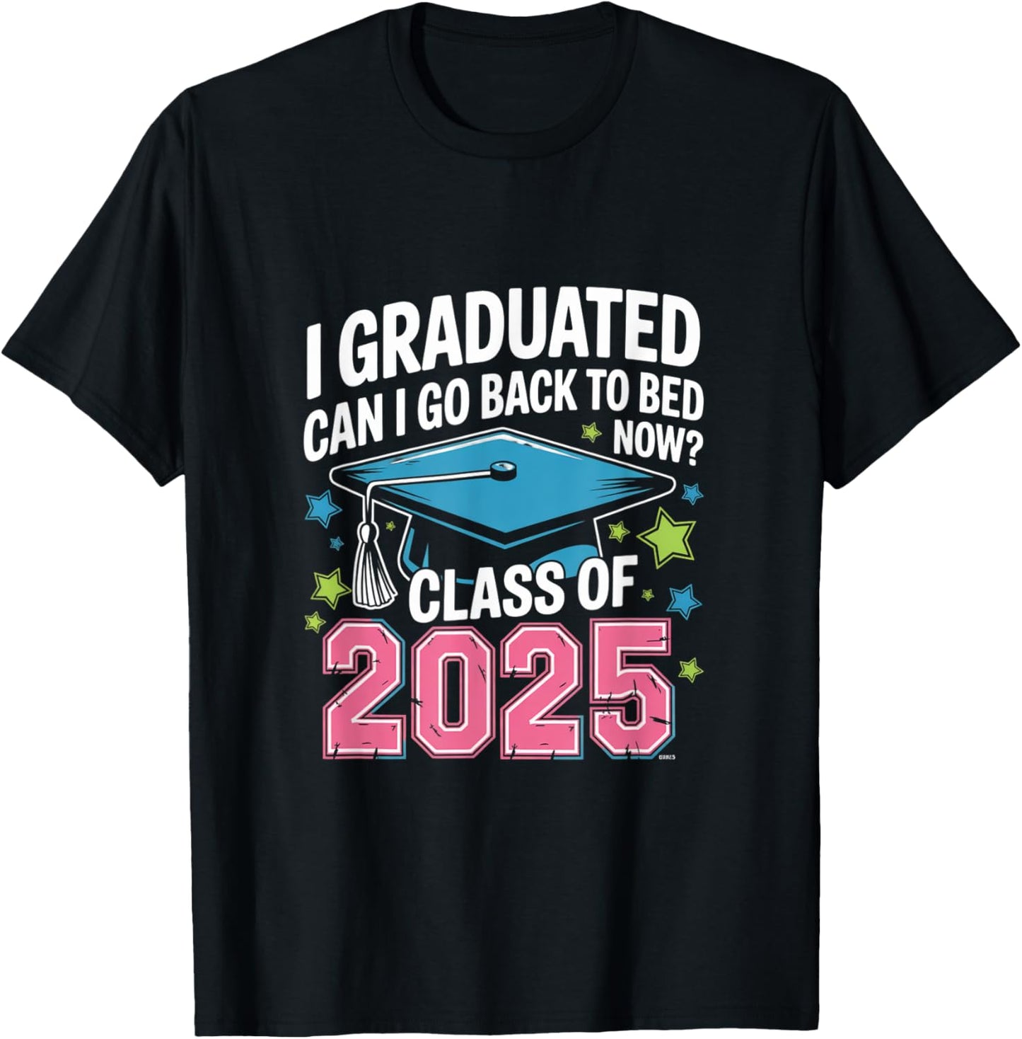 I Graduated Can I Go Back To Bed Now? Class of 2025 Senior T-Shirt