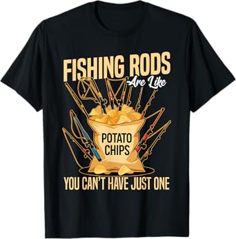 Cast and Catch Fishing Rods Are Like Potato Chips T-Shirt