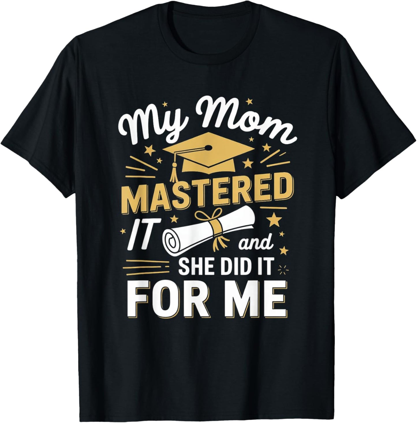 My Mom Mastered It And She Did It For Me Graduation Outfit T-Shirt
