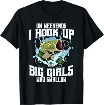 On Weekend I Hook Up With Big Girls Who Swallow Gift Fishing T-Shirt