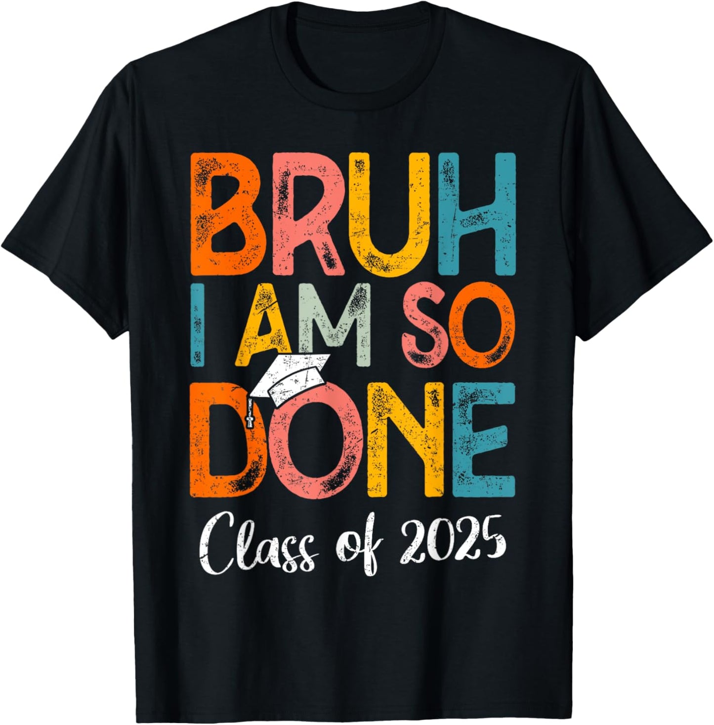 Bruh I Am So Done Class Of 2025 Last Day Of School Graduate T-Shirt