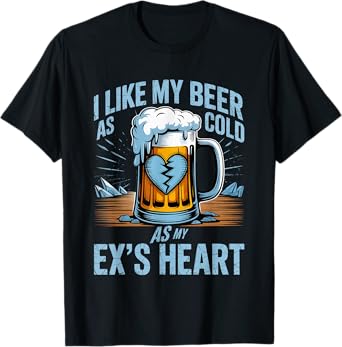 I Like My Beer As Cold As My Ex's Heart Drinker Chill - T-Shirt