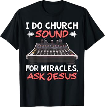 I Do Church Sound For Miracles Ask Jesus Audio Tech Funny T-Shirt