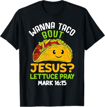 Wanna Taco About Jesus Lettuce Pray Mark 16.15 Shirt T-Shirt