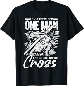 I Only Kneel For One Man, Cross, Jesus, Church, Christian T-Shirt