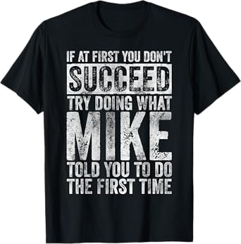 If At First You Don't Succeed Try Doing What Mike T-Shirt