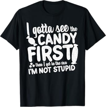 I Gotta See The Candy First I'm Not Stupid Funny Adult Humor T-Shirt