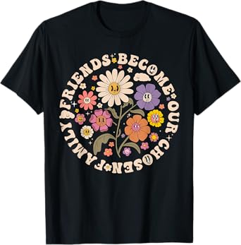 Friends Become Our Chosen Family Friendship Bestie T-Shirt
