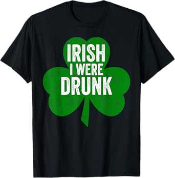 Saint Patricks Day Funny Gift Irish I Were Drunk T-Shirt