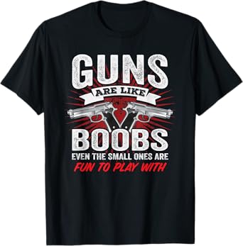 Guns Are Like Boobs - Funny Mens Titties Gun Pistol Joke T-Shirt
