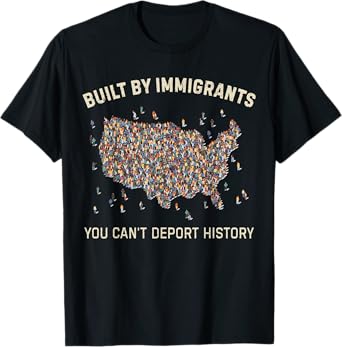 Built By Immigrants You Can't Deport History Pro Immigration T-Shirt