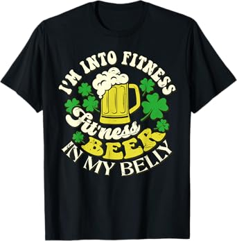 I'm Into Fitness Beer In My Belly St. Patrick's Day Funny T-Shirt