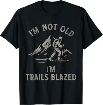 I'm Not Old I'm Trails Blazed Funny Hiking Outdoor Design T-Shirt