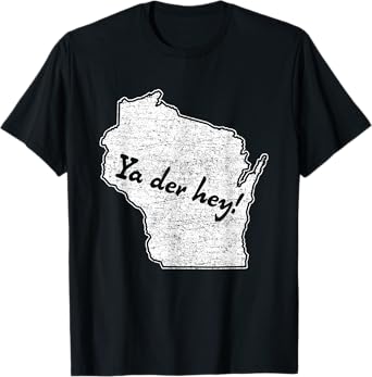 "Ya der hey!" Wisconsin saying - Wisco sconnie pride t-shirt T-Shirt