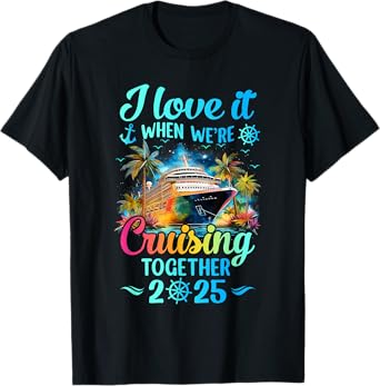 I Love It When We're Cruisin' Together Family Cruise 2025 T-Shirt
