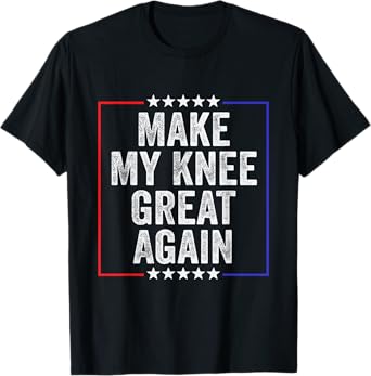 Make My Knee Great Again Funny Broken Knee Surgery Recovery T-Shirt