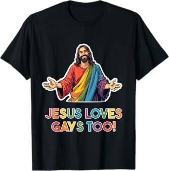Jesus loves gays too! LGBTQ Christ Gay Pride Jesus T-Shirt